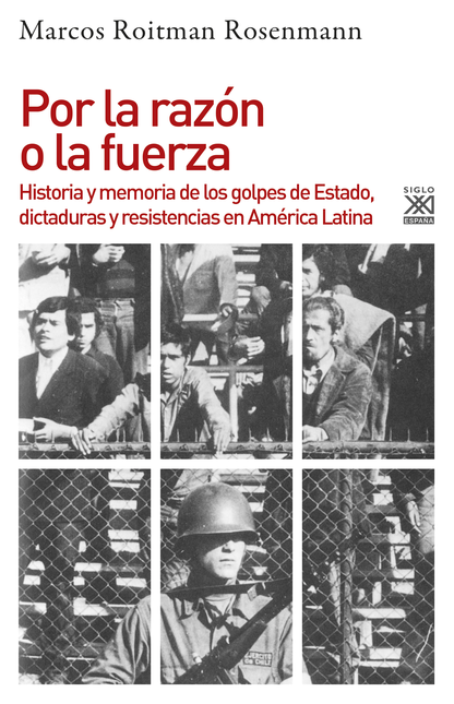 Portada de POR LA RAZON O LA FUERZA HISTORIA DE LOS GOLPES DE ESTADO DICTADURAS Y RESISTENCIA EN AMERICA LATINA