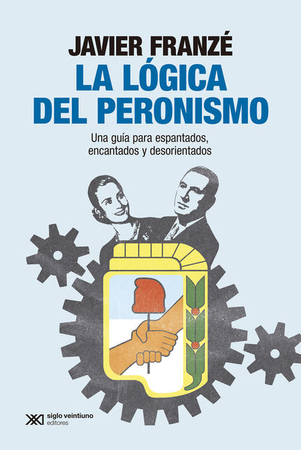 Portada de LOGICA DEL PERONISMO UNA GUIA PARA ESPANTADOS ENCANTADOS Y DESORIENTADOS, LA