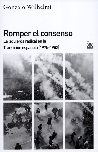 Portada de ROMPER EL CONSENSO LA IZQUIERDA RADICAL EN LA TRANSICION ESPAÑOLA 1975-1982