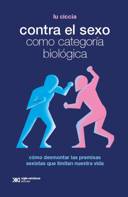 Portada de CONTRA EL SEXO COMO CATEGORIA BIOLOGICA COMO DESMONTAR LAS PREMISAS SEXISTAS QUE LIMITAN NUESTRA VIDA