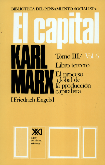 Portada de CAPITAL TOMO III / VOL.6 LIBRO TERCERO EL PROCESO GLOBAL DE LA PRODUCCION CAPITALISTA, EL