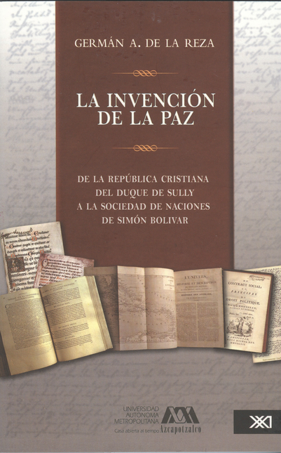 Portada de INVENCION DE LA PAZ. DE LA REPUBLICA CRISTIANA DEL DUQUE DE SULLY A LA SOCIEDAD DE NACIONES DE SIMON BOLIVAR,