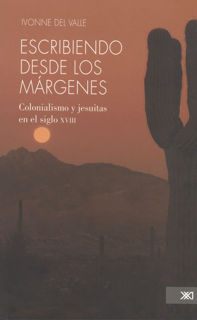 Portada de ESCRIBIENDO DESDE LOS MARGENES. COLONIALISMO Y JESUITAS EN EL SIGLO XVIII