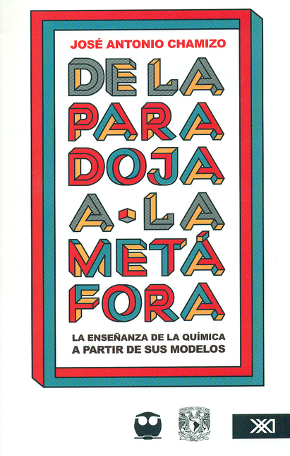 Portada de DE LA PARADOJA A LA METAFORA LA ENSEÑANZA DE LA QUIMICA A PARTIR DE SUS MODELOS