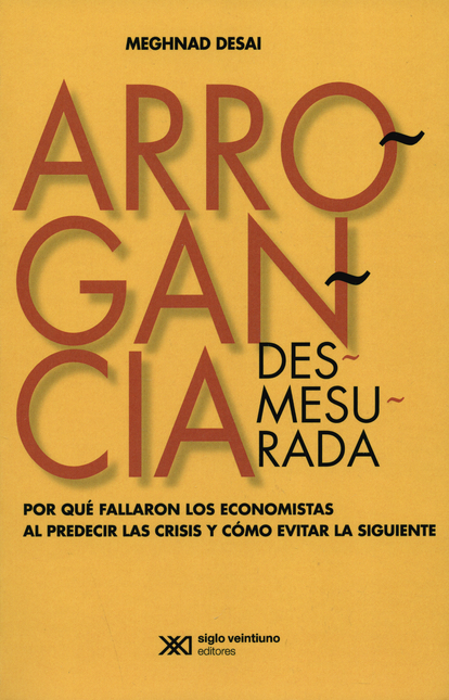 Portada de ARROGANCIA DESMESURADA. POR QUE FALLARON LOS ECONOMISTAS AL PREDECIR LAS CRISIS Y COMO EVITAR LA SIGUIENTE