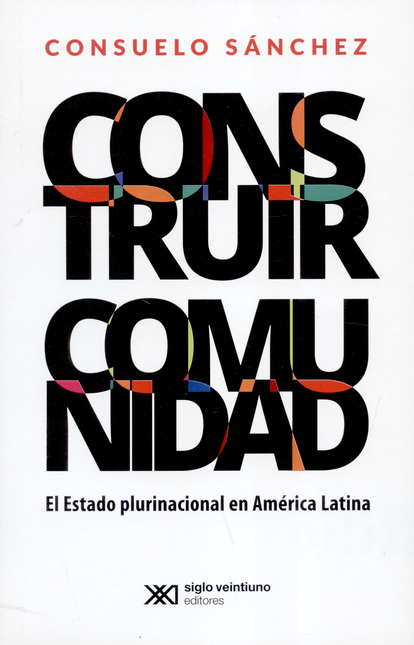 Portada de CONSTRUIR COMUNIDAD. EL ESTADO PLURINACIONAL EN AMERICA LATINA