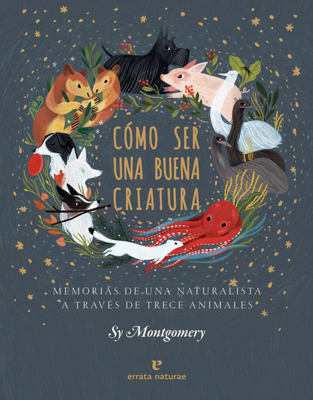 Portada de COMO SER UNA BUENA CRIATURA. MEMORIAS DE UNA NATURALISTA A TRAVES DE TRECE ANIMALES