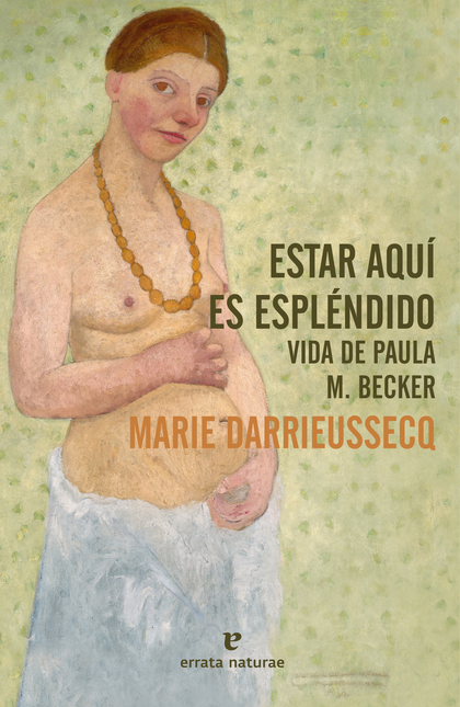 Portada de ESTAR AQUI ES ESPLENDIDO VIDA DE PAULA M. BECKER