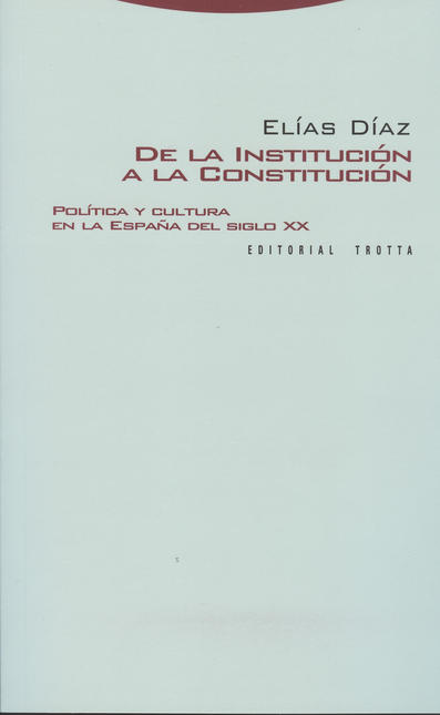 Portada de DE LA INSTITUCION A LA CONSTITUCION. POLITICA Y CULTURA EN LA ESPAÑA DEL SIGLO XX