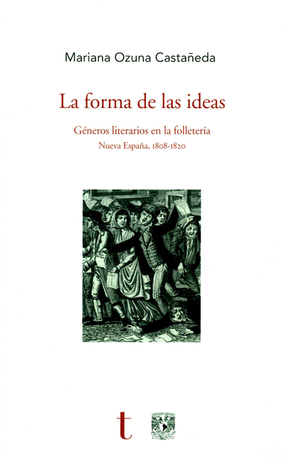 Portada de FORMA DE LAS IDEAS (+CD) GENEROS LITERARIOS EN LA FOLLETERIA NUEVA ESPAÑA 1808-1820, LA