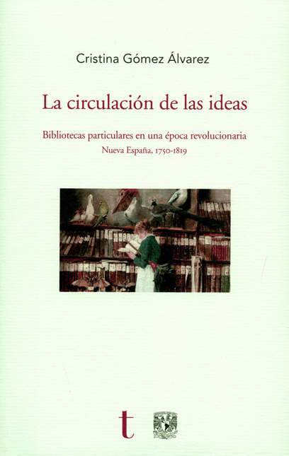Portada de CIRCULACION DE LAS IDEAS (+CD) BIBLIOTECAS PARTICULARES EN UNA EPOCA REVOLUCIONARIA NUEVA ESPAÑA 1750-1819, LA