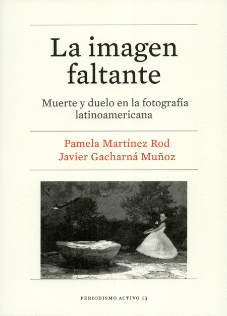 Portada de IMAGEN FALTANTE MUERTE Y DUELO EN LA FOTOGRAFIA LATINOAMERICANA, LA