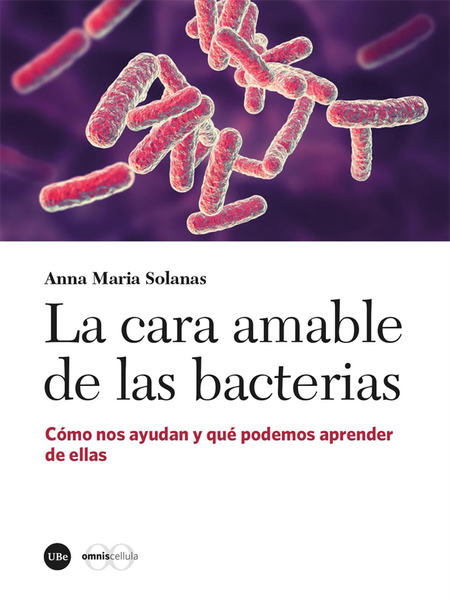 Portada de CARA AMABLE DE LAS BACTERIAS COMO NOS AYUDAN Y QUE PODEMOS APRENDER DE ELLAS, LA