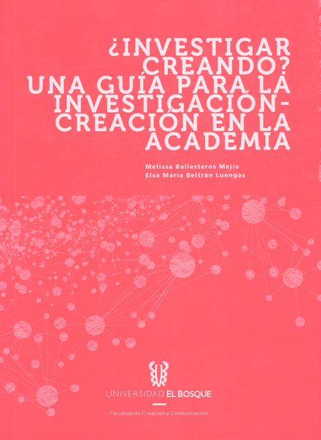 Portada de INVESTIGAR CREANDO. UNA GUIA PARA LA INVESTIGACION CREACION EN LA ACADEMIA