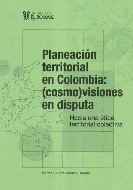 Portada de PLANEACION TERRITORIAL EN COLOMBIA COSMO VISIONES EN DISPUTA HACIA UNA ETICA TERRITORIAL COLECTIVA