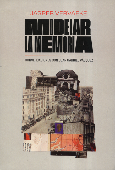 Portada de MODELAR LA MEMORIA CONVERSACIONES CON JUAN GABRIEL VASQUEZ