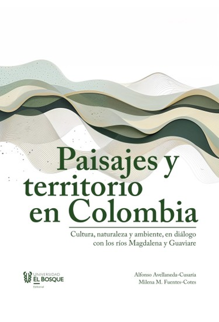 Portada de PAISAJES Y TERRITORIO EN COLOMBIA CULTURA NATURALEZA Y AMBIENTE EN DIALOGO CON LOS RIOS MAGDALENA Y GUAVIAR