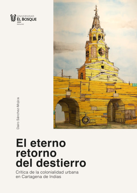 Portada de ETERNO RETORNO DEL DESTIERRO CRITICA DE LA COLONIALIDAD URBANA EN CARTAGENA DE INDIAS, EL