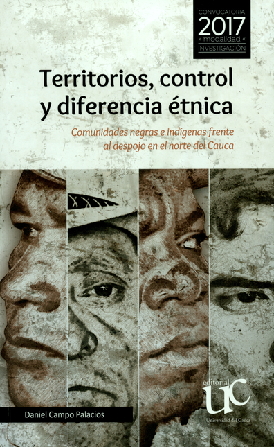 Portada de TERRITORIOS CONTROL Y DIFERENCIA ETNICA COMUNIDADES NEGRAS E INDIGENAS FRENTE AL DESPOJO EN EL NORTE DEL CAUCA