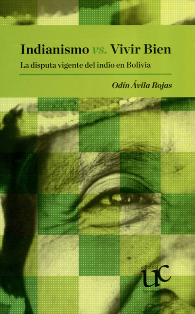 Portada de INDIANISMO VS VIVIR BIEN LA DISPUTA VIGENTE DEL INDIO EN BOLIVIA