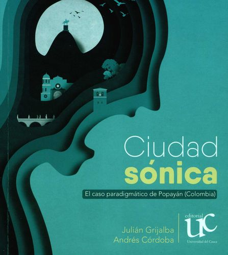 Portada de CIUDAD SONICA EL CASO PARADIGMATICO DE POPAYAN COLOMBIA