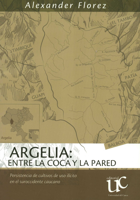 Portada de ARGELIA ENTRE LA COCA Y LA PARED PERSISTENCIA DE CULTIVOS DE USO ILICITO EN EL SUROCCIDENTE CAUCANO