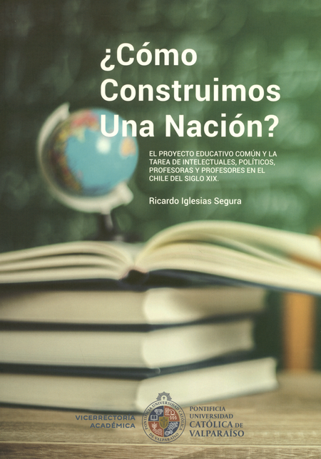 Portada de COMO CONSTRUIMOS UNA NACION EL PROYECTO EDUCATIVO COMUN Y LA TAREA DE INTELECTUALES POLITICOS PROFESORAS Y