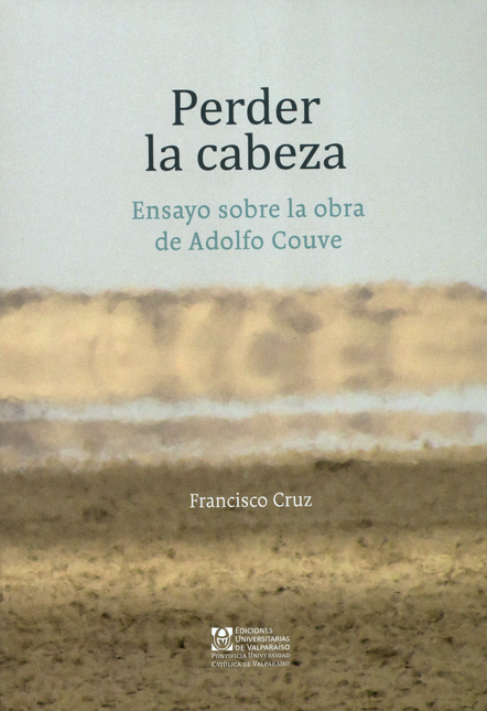 Portada de PERDER LA CABEZA ENSAYO SOBRE LA OBRA DE ADOLFO COUVE