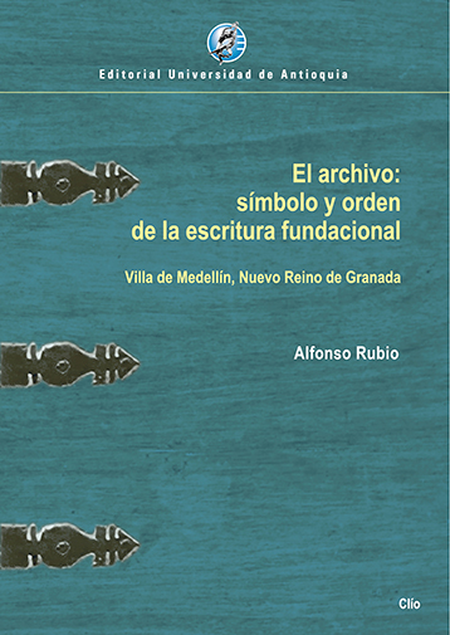 Portada de ARCHIVO SIMBOLO Y ORDEN DE LA ESCRITURA FUNDACIONAL VILLA DE MEDELLIN NUEVO REINO DE GRANADA, EL