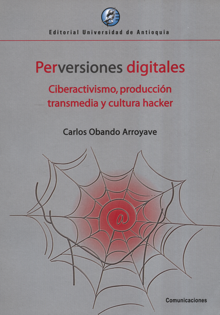 Portada de PERVERSIONES DIGITALES CIBERACTIVISMO PRODUCCION TRANSMEDIA Y CULTURA HACKER