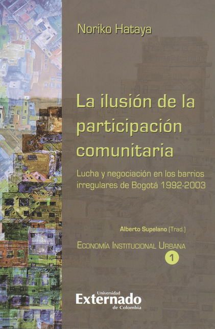 Portada de ILUSION DE LA PARTICIPACION COMUNITARIA. LUCHA Y NEGOCIACION EN LOS BARRIOS IRREGULARES DE BOGOTA, LA