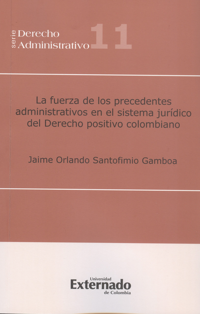 Portada de FUERZA DE LOS PRECEDENTES ADMINISTRATIVOS EN EL SISTEMA JURIDICO DEL DERECHO POSITIVO COLOMBIANO, LA