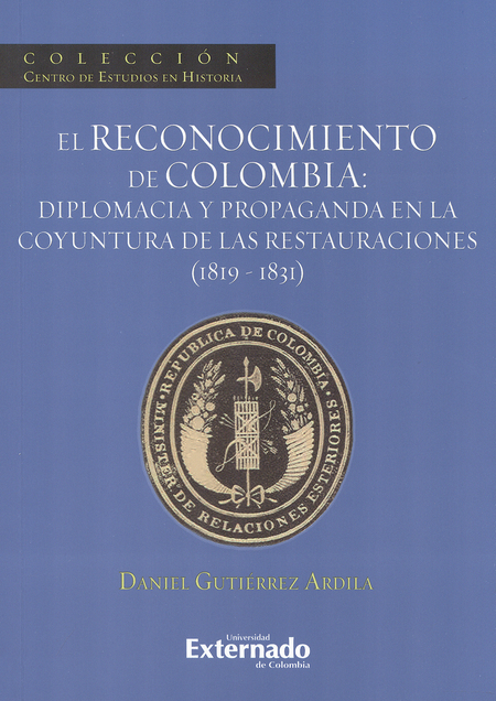 Portada de RECONOCIMIENTO DE COLOMBIA: DIPLOMACIA Y PROPAGANDA EN LAS RESTAURACIONES (1819-1831), EL