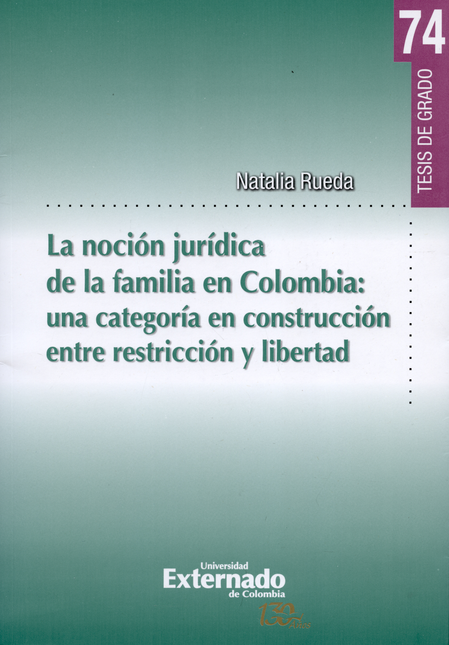 Portada de NOCION JURIDICA DE LA FAMILIA EN COLOMBIA: UNA CATEGORIA EN CONSTRUCCION ENTRE RESTRICCION Y LIBERTAD, LA