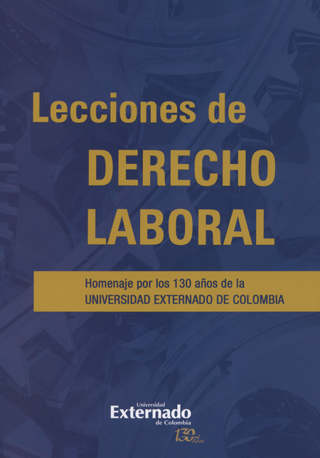 Portada de LECCIONES DE DERECHO LABORAL. HOMENAJE POR LOS 130 AÑOS DE LA UNIVERSIDAD EXTERNADO DE COLOMBIA