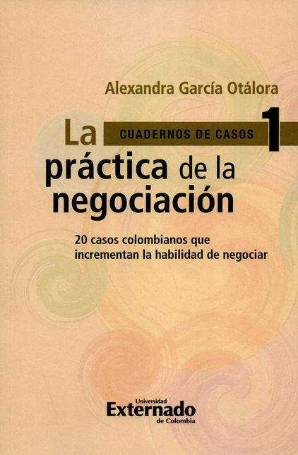 Portada de PRACTICA DE LA NEGOCIACION. 20 CASOS COLOMBIANOS QUE INCREMENTAN LA HABILIDAD DE NEGOCIAR, LA