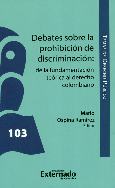 Portada de DEBATES SOBRE LA PROHIBICION DE DISCRIMINACION. DE LA FUNDAMENTACION TEORICA AL DERECHO COLOMBIANO