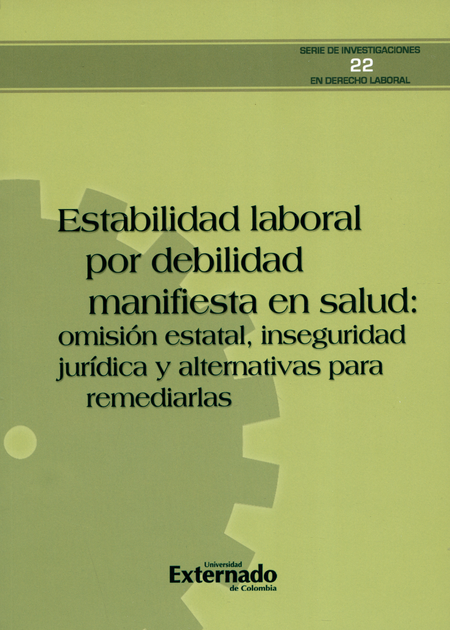 Portada de ESTABILIDAD LABORAL POR DEBILIDAD MANIFIESTA EN SALUD. OMISION ESTATAL, INSEGURIDAD JURIDICA Y ALTERNATIVAS