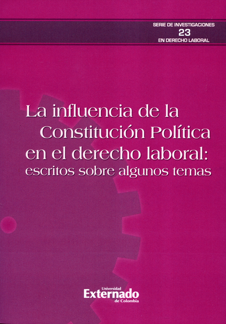 Portada de INFLUENCIA DE LA CONSTITUCION POLITICA EN EL DERECHO LABORAL. ESCRITOS SOBRE ALGUNOS TEMAS, LA