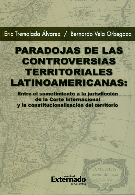 Portada de PARADOJAS DE LAS CONTROVERSIAS TERRITORIALES LATINOAMERICANAS ENTRE EL SOMETIMIENTO A LA JURISDICCION