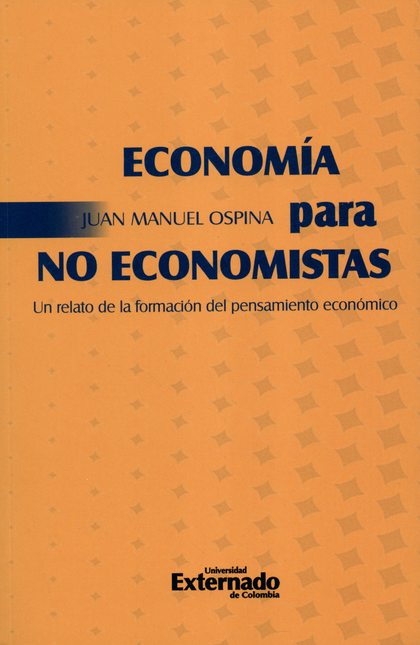 Portada de ECONOMIA PARA NO ECONOMISTAS. UN RELATO DE LA FORMACION DEL PENSAMIENTO ECONOMICO