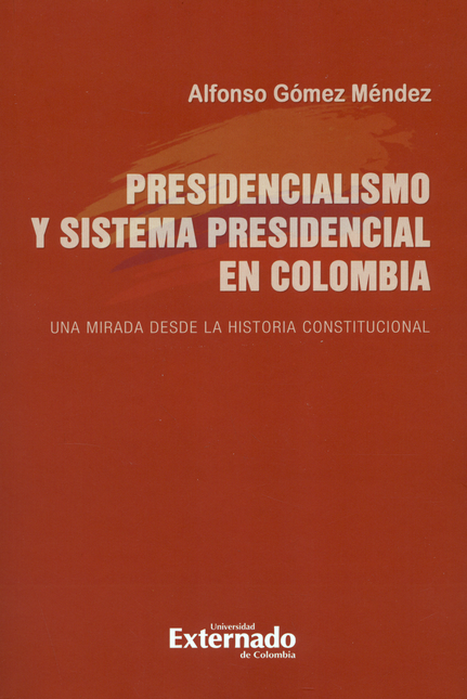 Portada de PRESIDENCIALISMO Y SISTEMA PRESIDENCIAL EN COLOMBIA. UNA MIRADA DESDE LA HISTORIA CONSTITUCIONAL