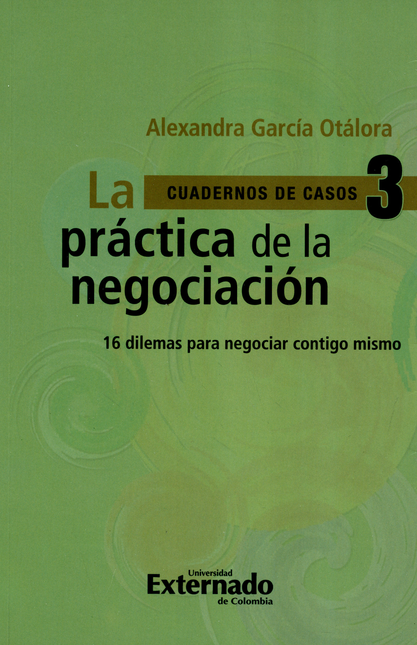 Portada de PRACTICA DE LA NEGOCIACION 18 CASOS COLOMBIANOS QUE INCREMENTAN LA HABILIDAD DE NEGOCIAR