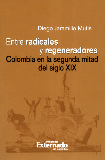 Portada de ENTRE RADICALES Y REGENERADORES COLOMBIA EN LA SEGUNDA MITAD DEL SIGLO XIX