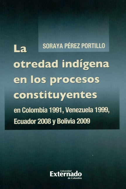 Portada de OTREDAD INDIGENA EN LOS PROCESOS CONSTITUYENTES EN COLOMBIA 1991 VENEZUELA 1999 ECUADOR 2008 Y BOLIVIA 2009, L