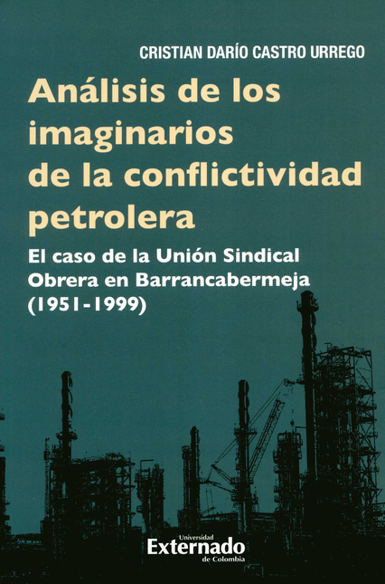 Portada de ANALISIS DE LOS IMAGINARIOS DE LA CONFLICTIVIDAD PETROLERA EL CASO DE LA UNION SINDICAL OBRERA