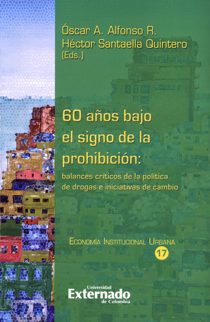 Portada de 60 AÑOS BAJO EL SIGNO DE LA PROHIBICION BALANCES CRITICOS DE LA POLITICA DE DROGAS E INICIATIVAS DE CAMBIO