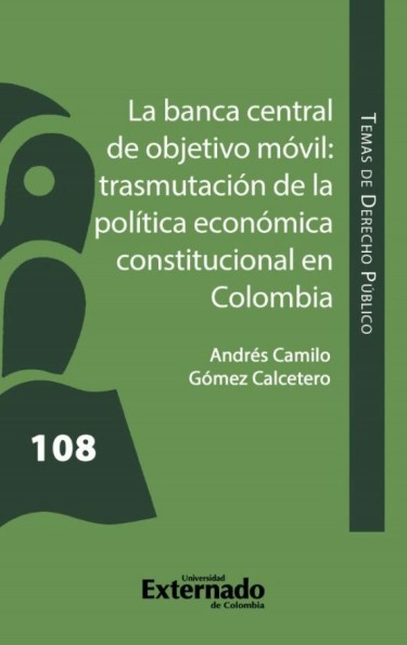 Portada de BANCA CENTRAL DE OBJETIVO MOVIL TRASMUTACION DE LA POLITICA ECONOMICA CONSTITUCIONAL EN COLOMBIA, LA