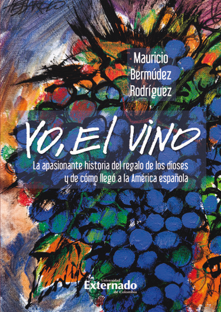 Portada de YO EL VINO LA APASIONANTE HISTORIA DEL REGALO DE LOS DIOSES Y DE COMO LLEGO A LA AMERICA ESPAÑOLA