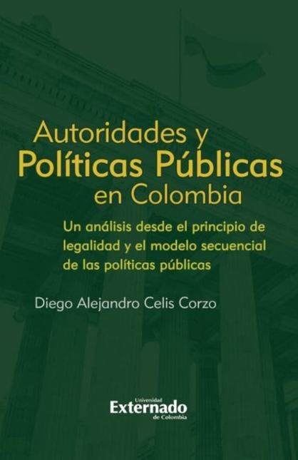 Portada de AUTORIDADES Y POLITICAS PUBLICAS EN COLOMBIA UN ANALISIS DESDE EL PRINCIPIO DE LEGALIDAD Y EL MODELO